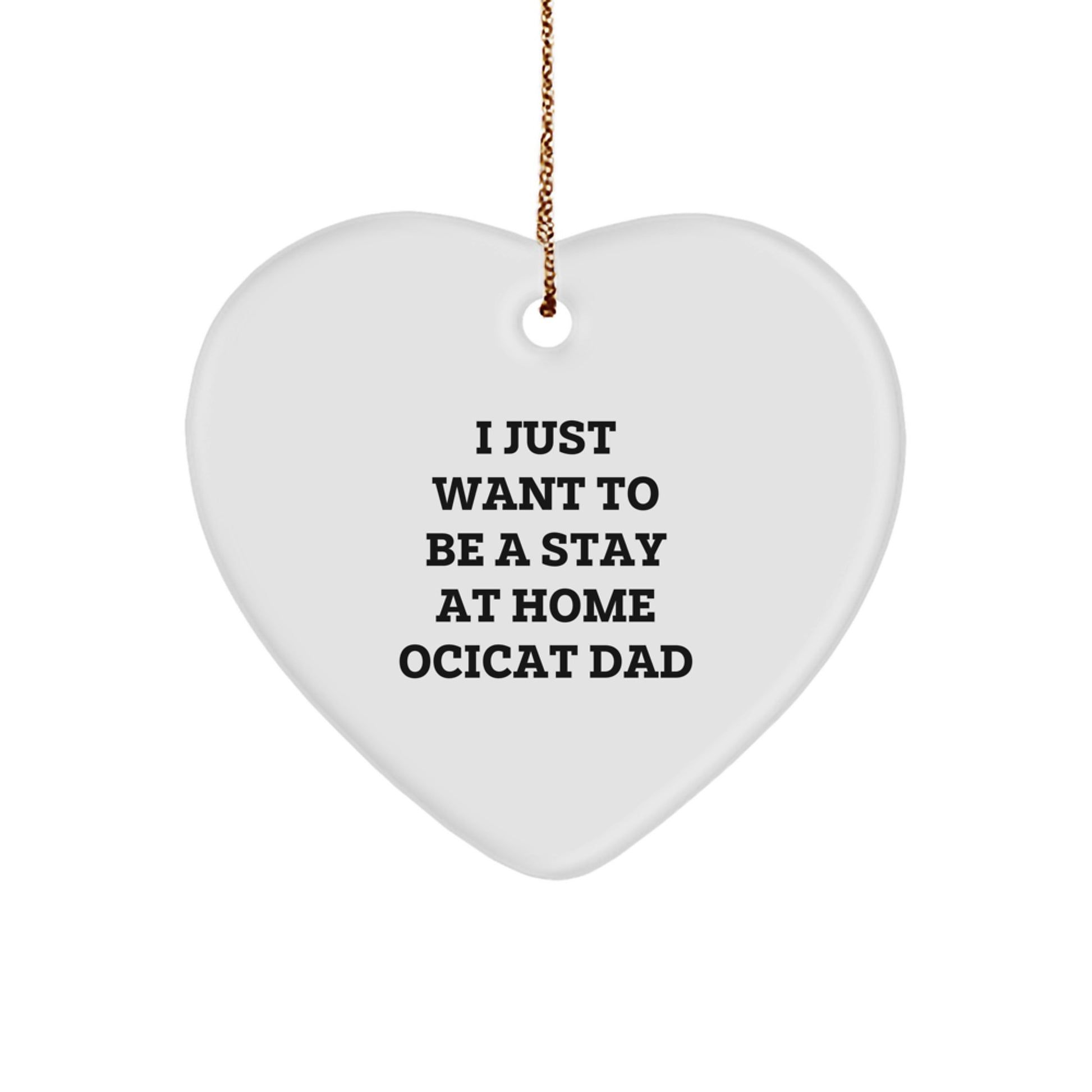 Funny Ocicat Gifts for Dad, Heart Ornament for Christmas Unique Gifts from Men to Family, 'I Just Want To Be A Stay At Home Ocicat Dad' Quote Gifts - Image 1