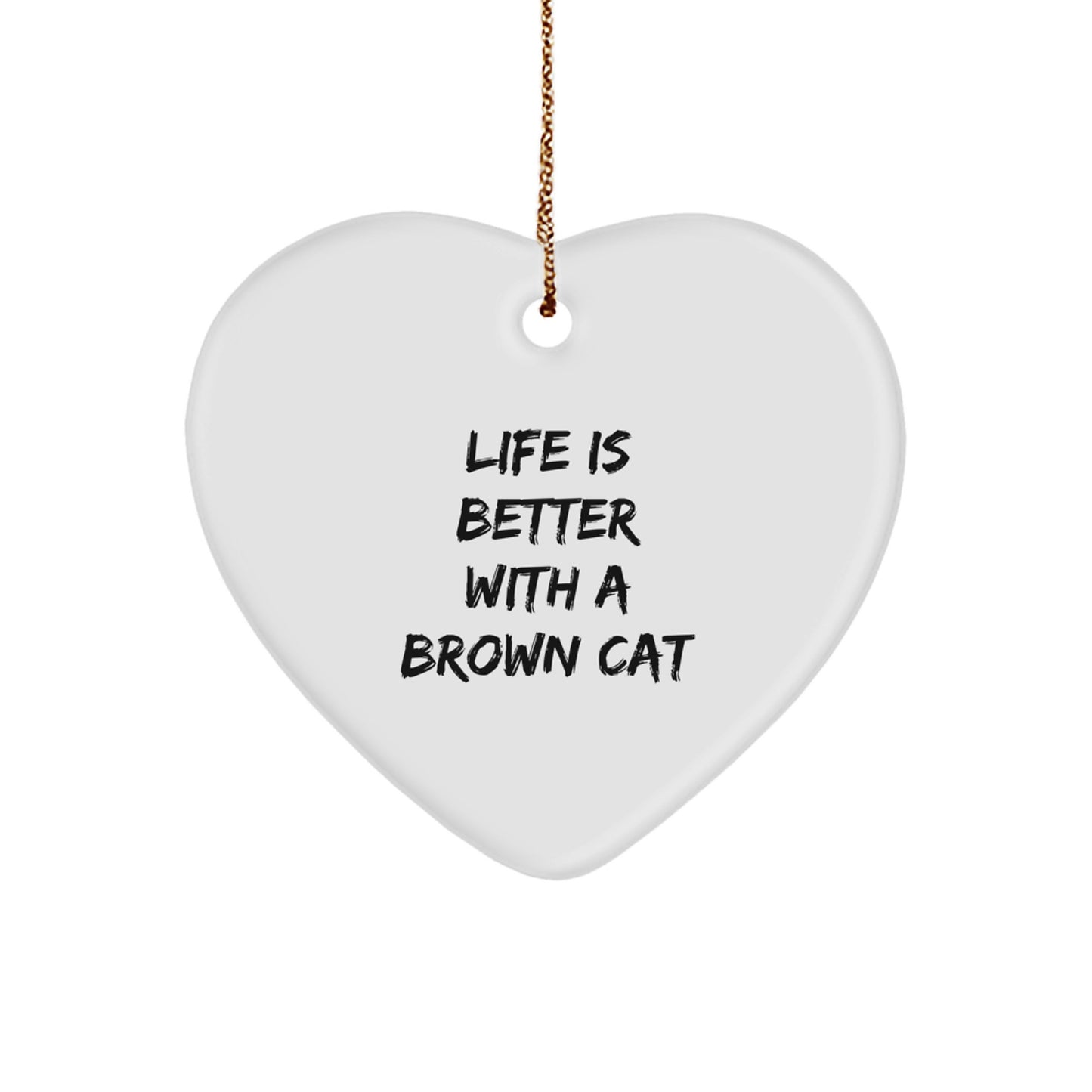 Brown Cat Gifts from Friends, Brown Cat Heart Ornament, Life Is Better With A Brown Cat Quote, Christmas Unique, Gifts for Men, Women, Family - Image 1