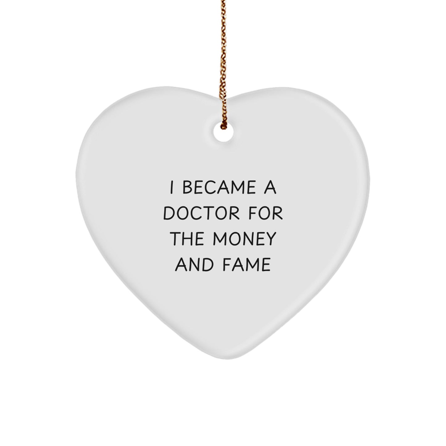 Funny Doctor Gifts from Friends for Men - Heart Ornament, I Became A Doctor For The Money And Fame, Christmas Unique Gifts - Image 1