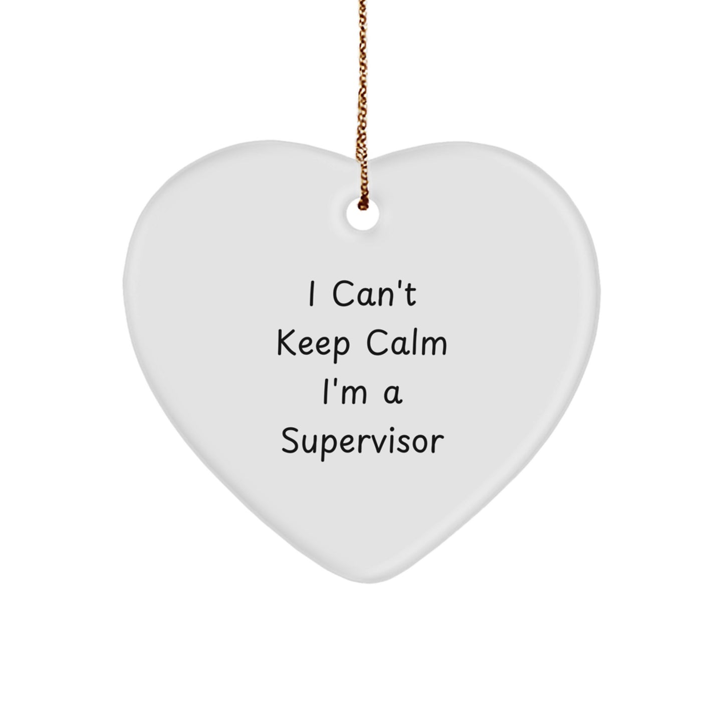 Funny 'I Can't Keep Calm I'm A Supervisor' Heart Ornament, Gifts from Men to Supervisor, Unique Christmas Unique Gifts for Supervisor at Home - Image 1