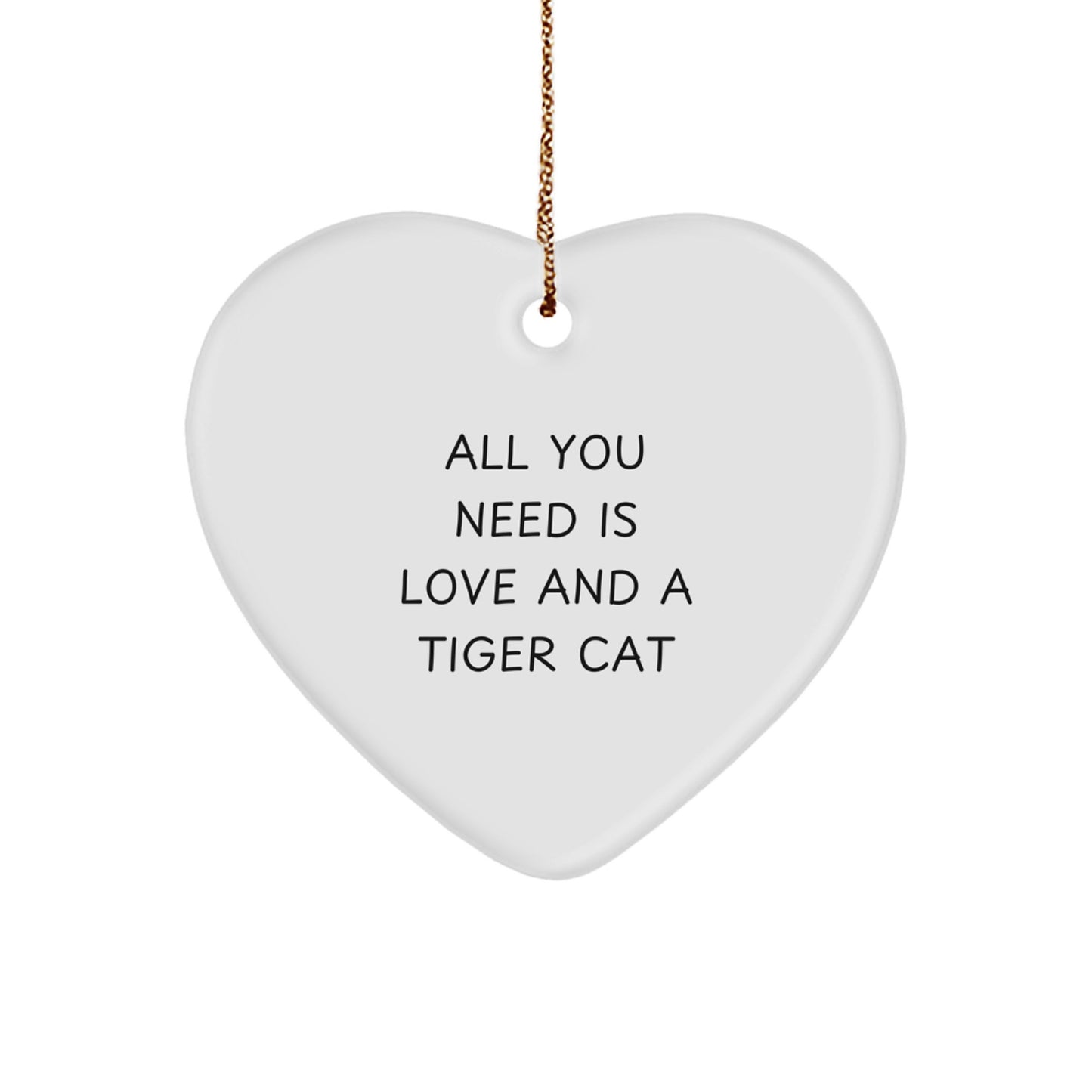 Funny Tiger Cat Heart Ornament Gifts from Friends, Christmas Unique Gifts for Tiger Cat Lovers, All You Need Is Love And A Tiger Cat - Image 1