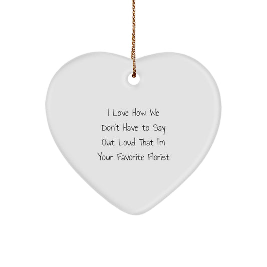 Florist Gifts from Friends, Christmas Unique Heart Ornaments for Favorite Florist, I Love How We Don't Have To Say Out Loud That I'm Your Favorite Florist - Image 1