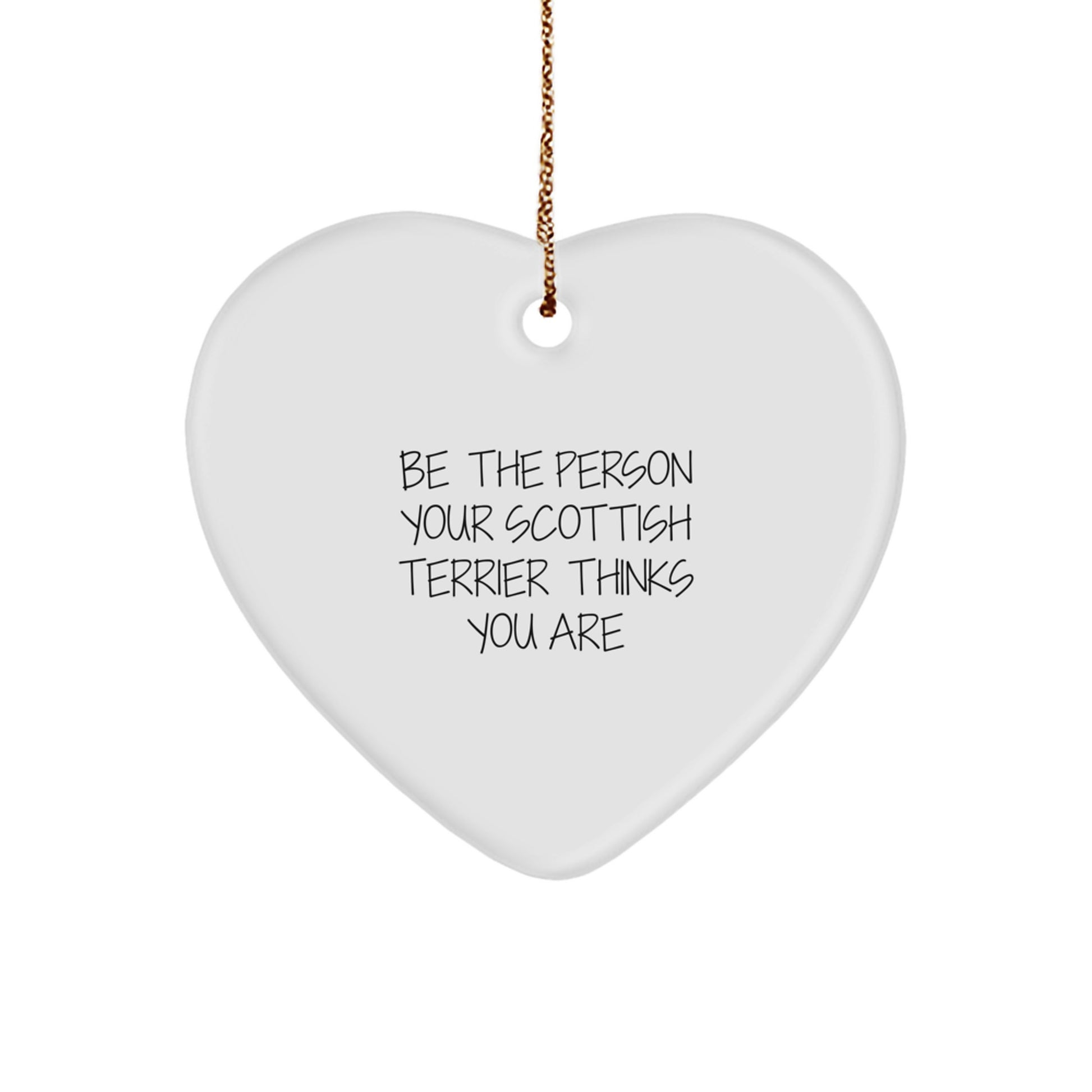 Scottish Terrier Dog Gifts - Be The Person Your Scottish Terrier Thinks You Are Heart Ornament, Funny Quote, Christmas, Gifts from Family, Gifts for Scottish Terrier Dog Lovers - Image 1