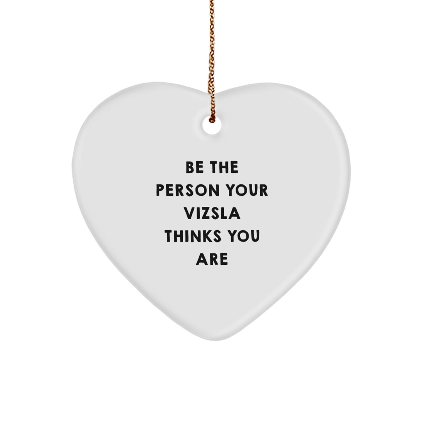 Vizsla Dog Lover's Heart Ornament, Gifts from Men to Family, 'Be The Person Your Vizsla Thinks You Are' Funny Quote, White Heart Shaped, Perfect for Christmas - Image 1