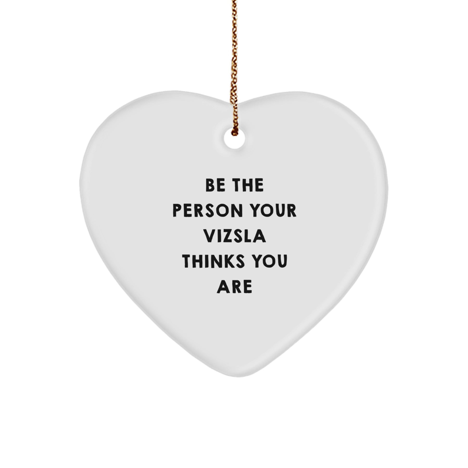 Vizsla Dog Lover's Heart Ornament, Gifts from Men to Family, 'Be The Person Your Vizsla Thinks You Are' Funny Quote, White Heart Shaped, Perfect for Christmas - Image 1
