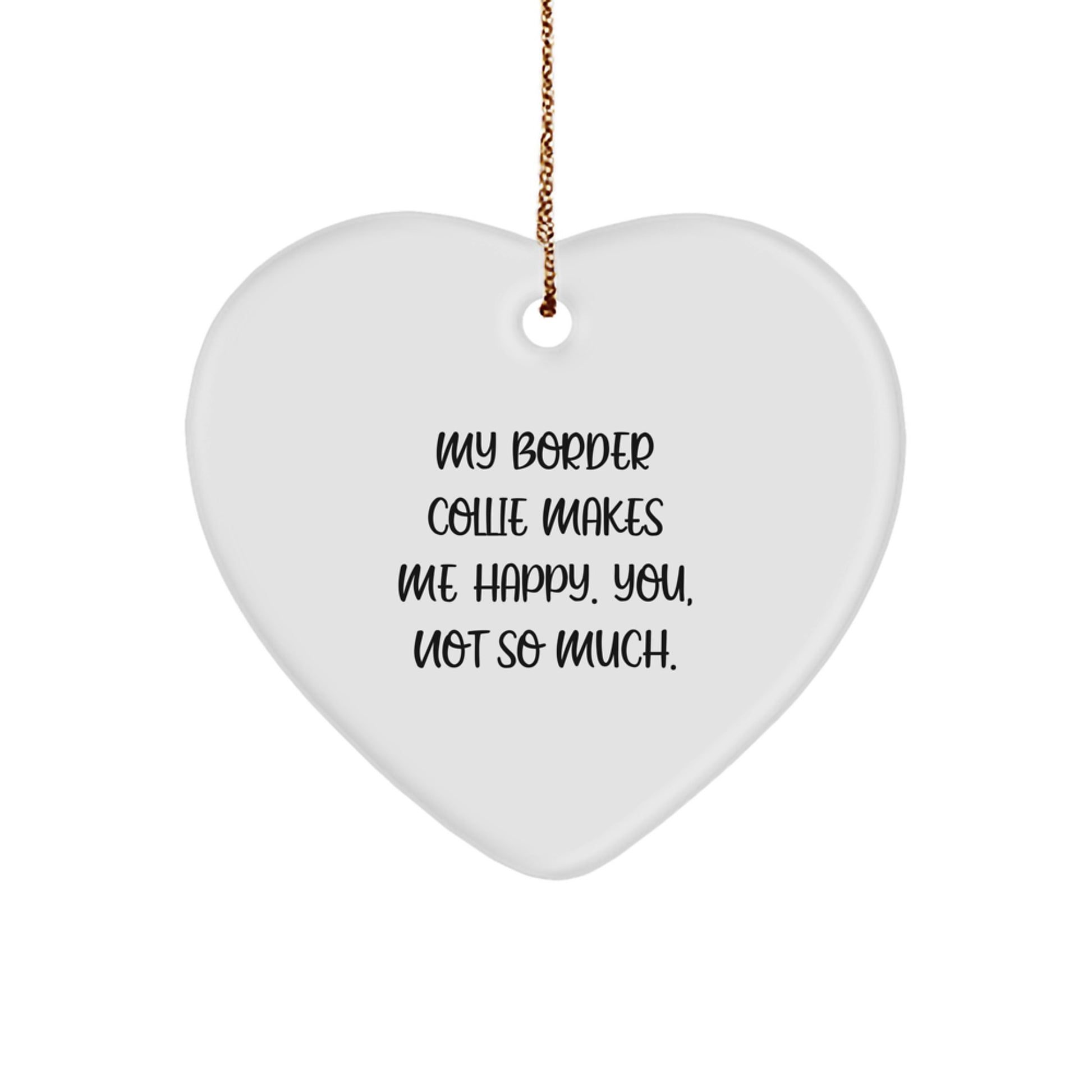 Funny Border Collie Dog Gifts from Men for Friends - 'My Border Collie Makes Me Happy. You, Not So Much.' Heart Ornament for Christmas Unique Gifts - Image 1