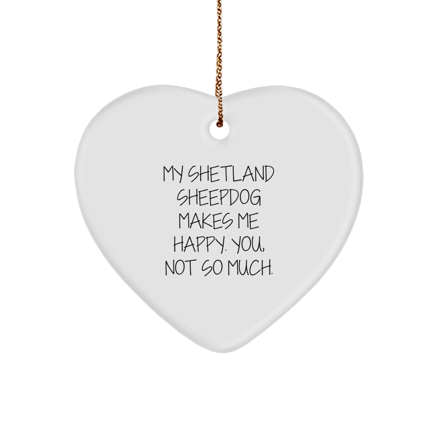 Shetland Sheepdog Heart Ornament, Funny Quote, Gifts for Men, Women, Friends, Family - 'My Shetland Sheepdog Makes Me Happy. You, Not So Much.' - Image 1