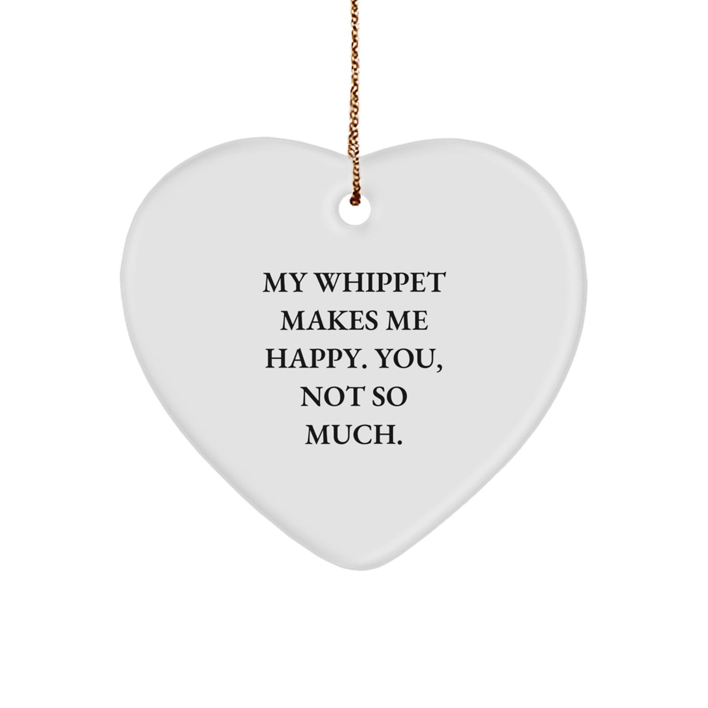 Whippet Dog Lovers' Christmas Unique Gift, Funny Heart Ornament for Friends, Family, or Coworkers, 'My Whippet Makes Me Happy. You, Not So Much.' - Image 1