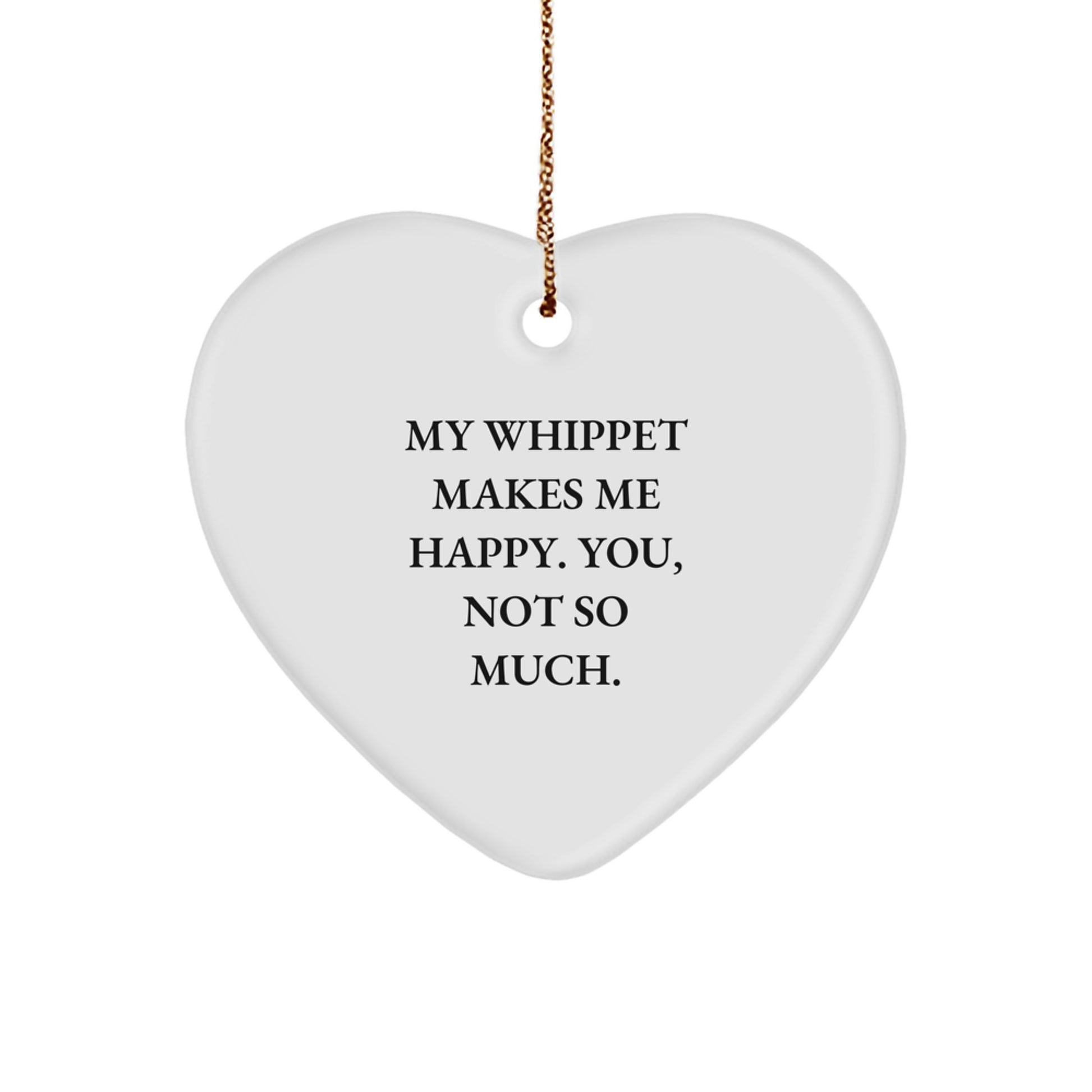 Whippet Dog Lovers' Christmas Unique Gift, Funny Heart Ornament for Friends, Family, or Coworkers, 'My Whippet Makes Me Happy. You, Not So Much.' - Image 1