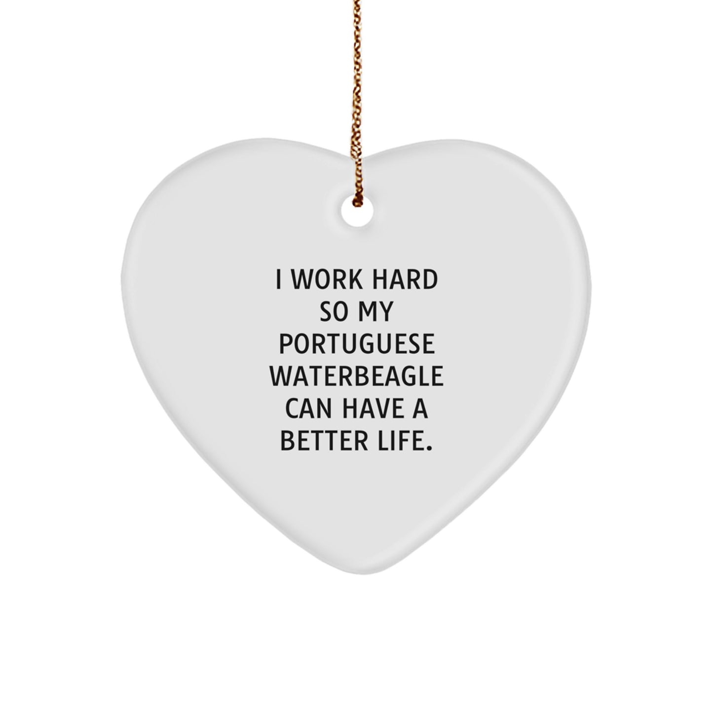 Funny Portuguese Water Dog Gifts from Men to Friends - Heart Ornament with I Work Hard So My Portuguese Waterbeagle Can Have A Better Life Quote for Christmas - Image 1