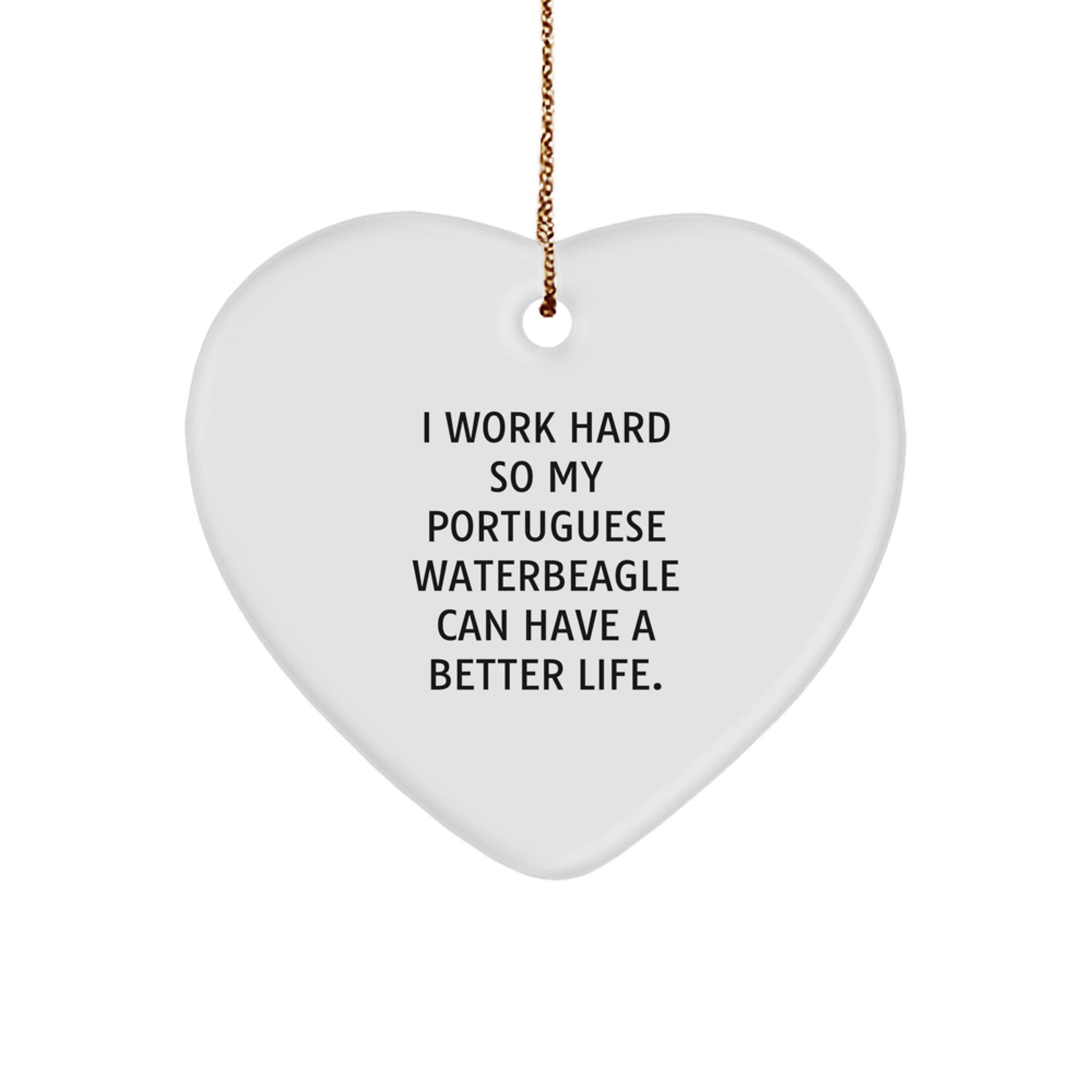 Funny Portuguese Water Dog Gifts from Men to Friends - Heart Ornament with I Work Hard So My Portuguese Waterbeagle Can Have A Better Life Quote for Christmas - Image 1