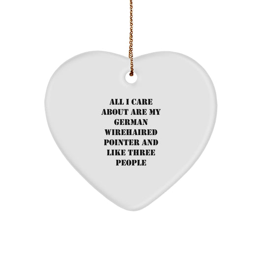 Funny German Wirehaired Pointer Dog Gifts - 'All I Care About Are My German Wirehaired Pointer And Like Three People' Heart Ornament for Christmas - Image 1