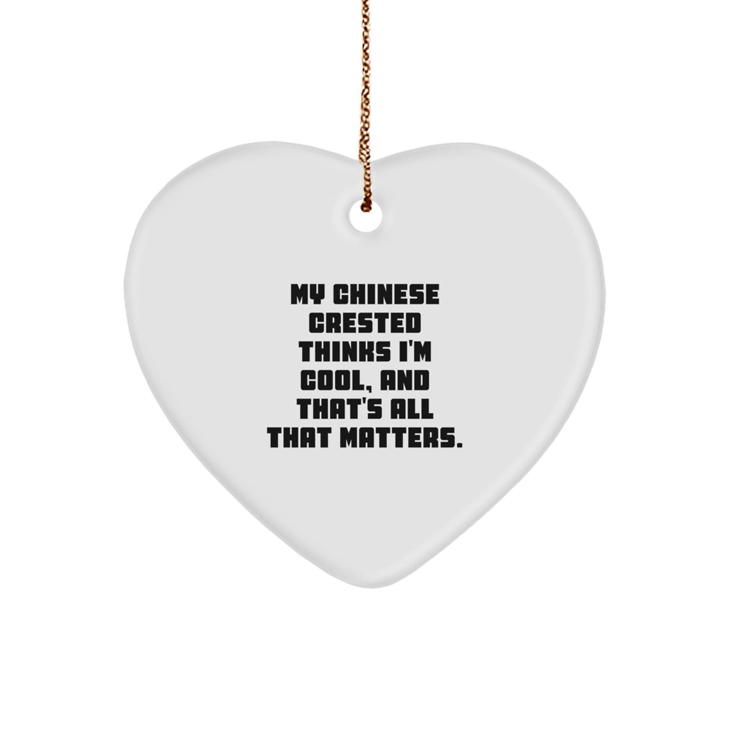 Funny Chinese Crested Dog Lover Gifts from Friends for Christmas Unique Heart Ornaments - 'My Chinese Crested Thinks I'm Cool, And That's All That Matters.' - Image 1