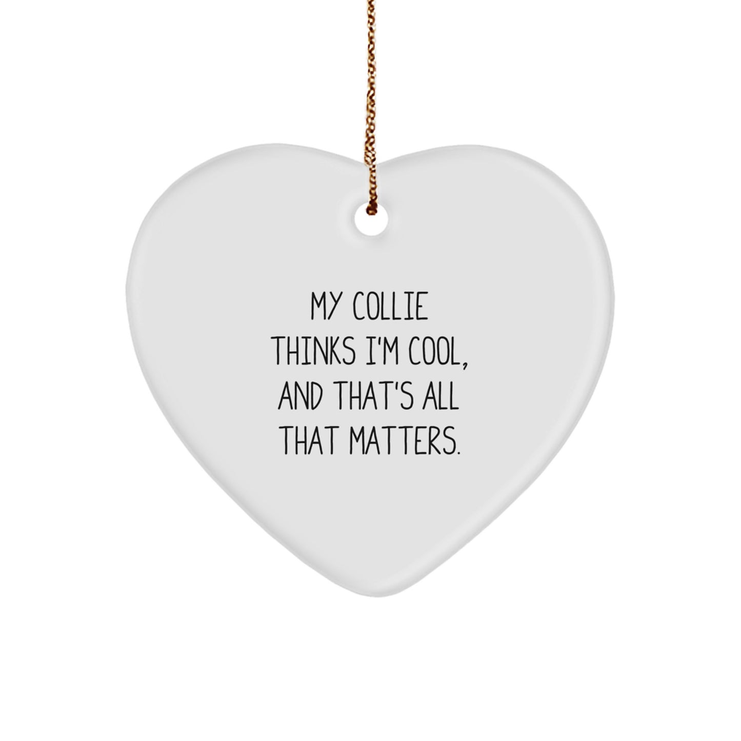 Collie Dog Lover Gifts from Men to Friends - Funny Heart Ornament for Christmas - My Collie Thinks I'm Cool, And That's All That Matters. for Family - Image 1