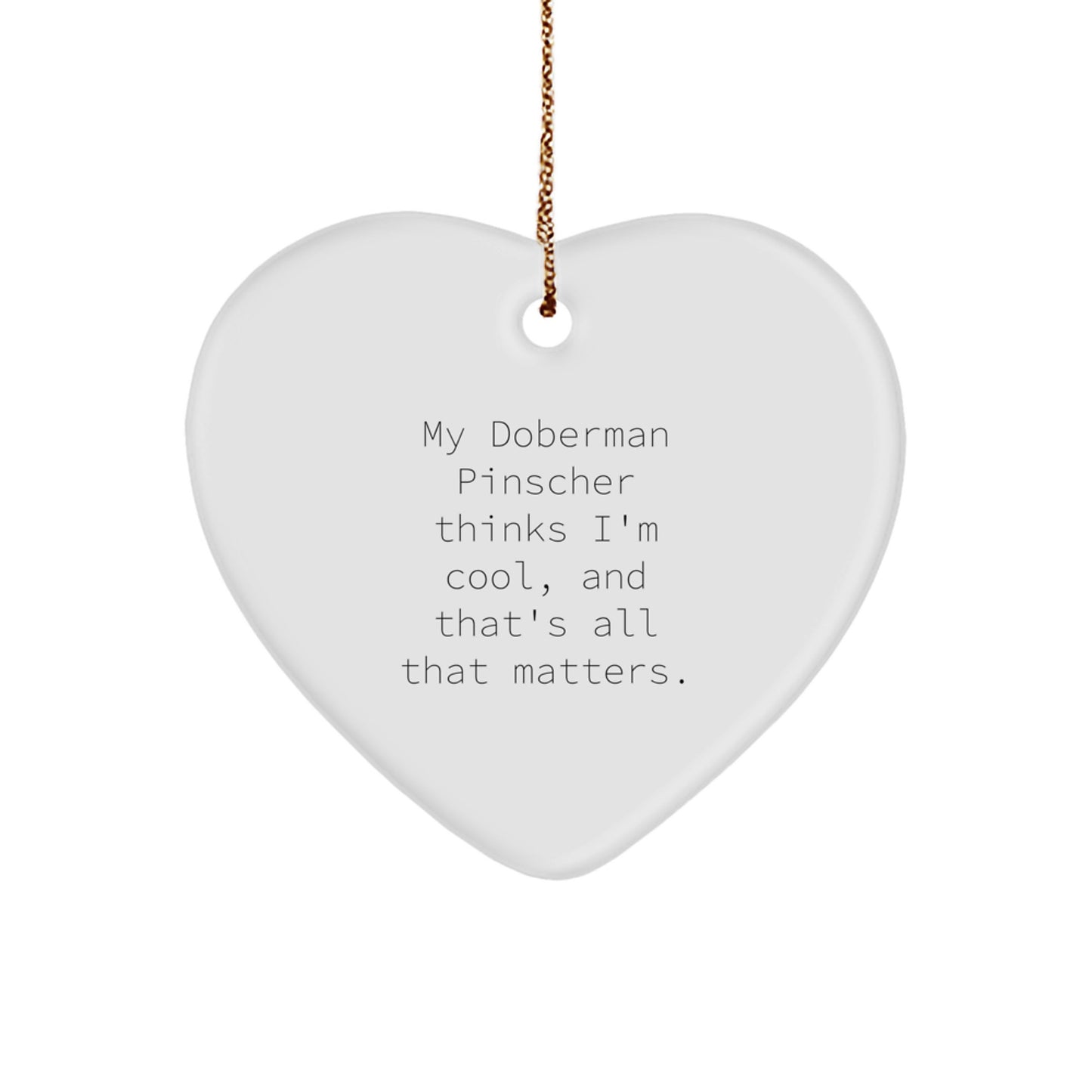 Doberman Pinscher Dog Heart Ornament, Funny Gifts from Friends, 'My Doberman Pinscher Thinks I'm Cool, And That's All That Matters.' Christmas Unique Gifts for Family Men Women - Image 1