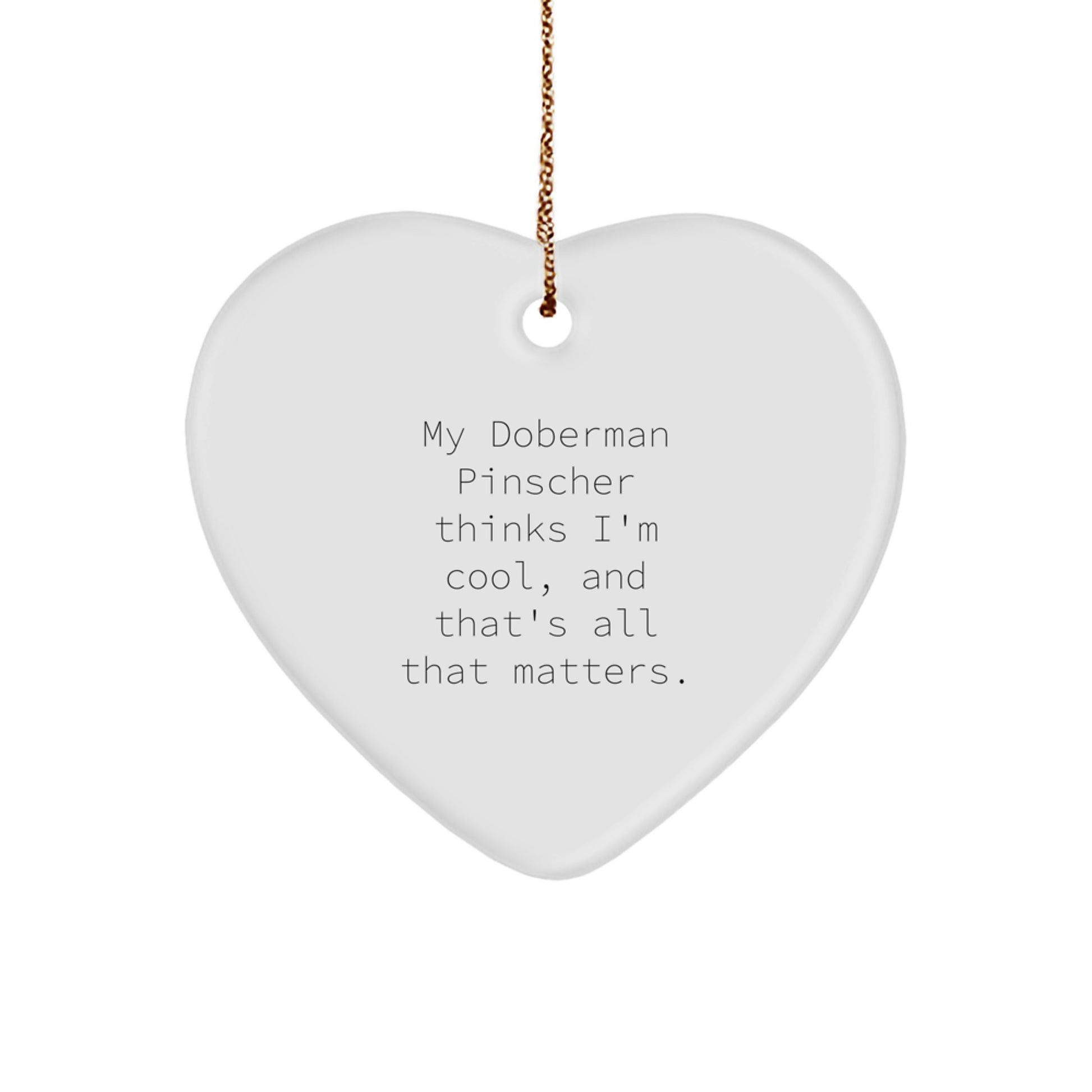 Doberman Pinscher Dog Heart Ornament, Funny Gifts from Friends, 'My Doberman Pinscher Thinks I'm Cool, And That's All That Matters.' Christmas Unique Gifts for Family Men Women - Image 1
