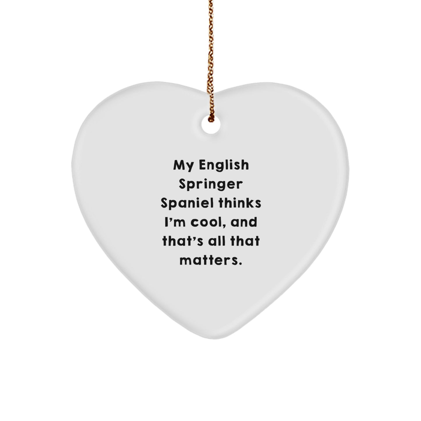 English Springer Spaniel Dog Gifts from Friends - Heart Ornament with Funny Quote 'My English Springer Spaniel Thinks I'm Cool, And That's All That Matters.' for Christmas - Image 1