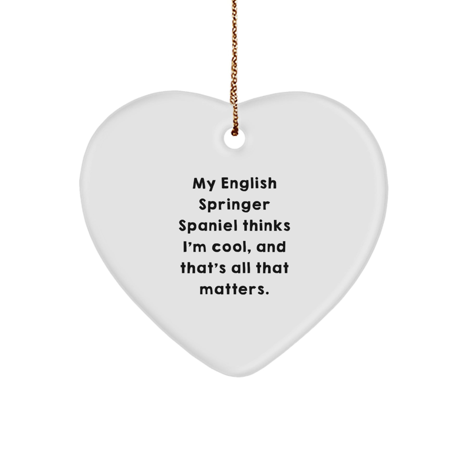 English Springer Spaniel Dog Gifts from Friends - Heart Ornament with Funny Quote 'My English Springer Spaniel Thinks I'm Cool, And That's All That Matters.' for Christmas - Image 1