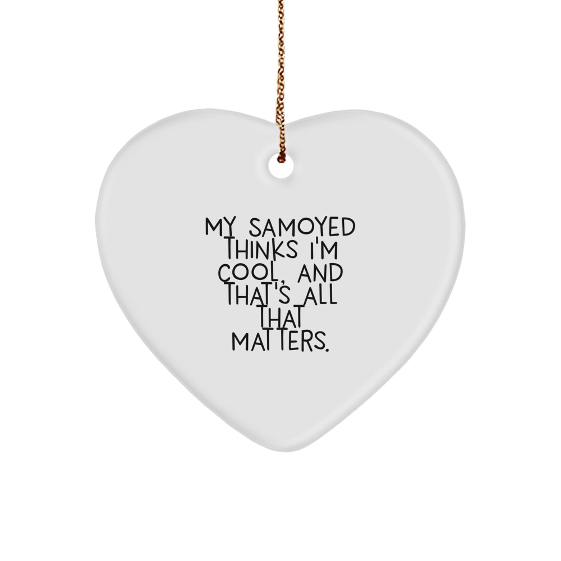 Samoyed Dog Lover's Heart Ornament, Funny Quote Gift for Friends, Family, or Coworkers - 'My Samoyed Thinks I'm Cool, And That's All That Matters.' - Image 1