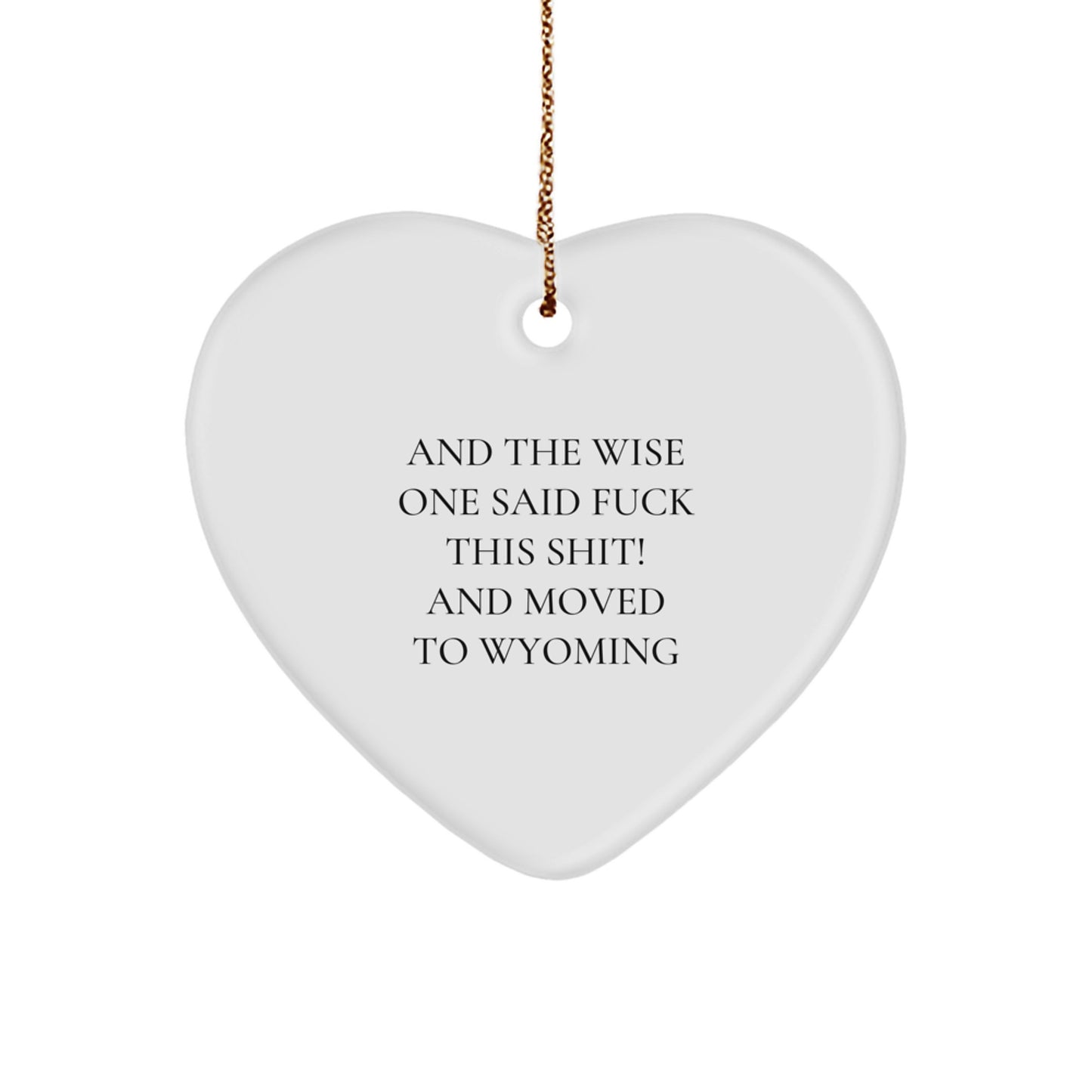 Funny Wyoming Heart Ornament Gifts from Friends, Family, or Coworkers - And The Wise One Said 'F--k This Shit!' And Moved To Wyoming - Image 1