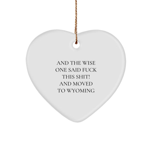 Funny Wyoming Heart Ornament Gifts from Friends, Family, or Coworkers - And The Wise One Said 'F--k This Shit!' And Moved To Wyoming - Image 1