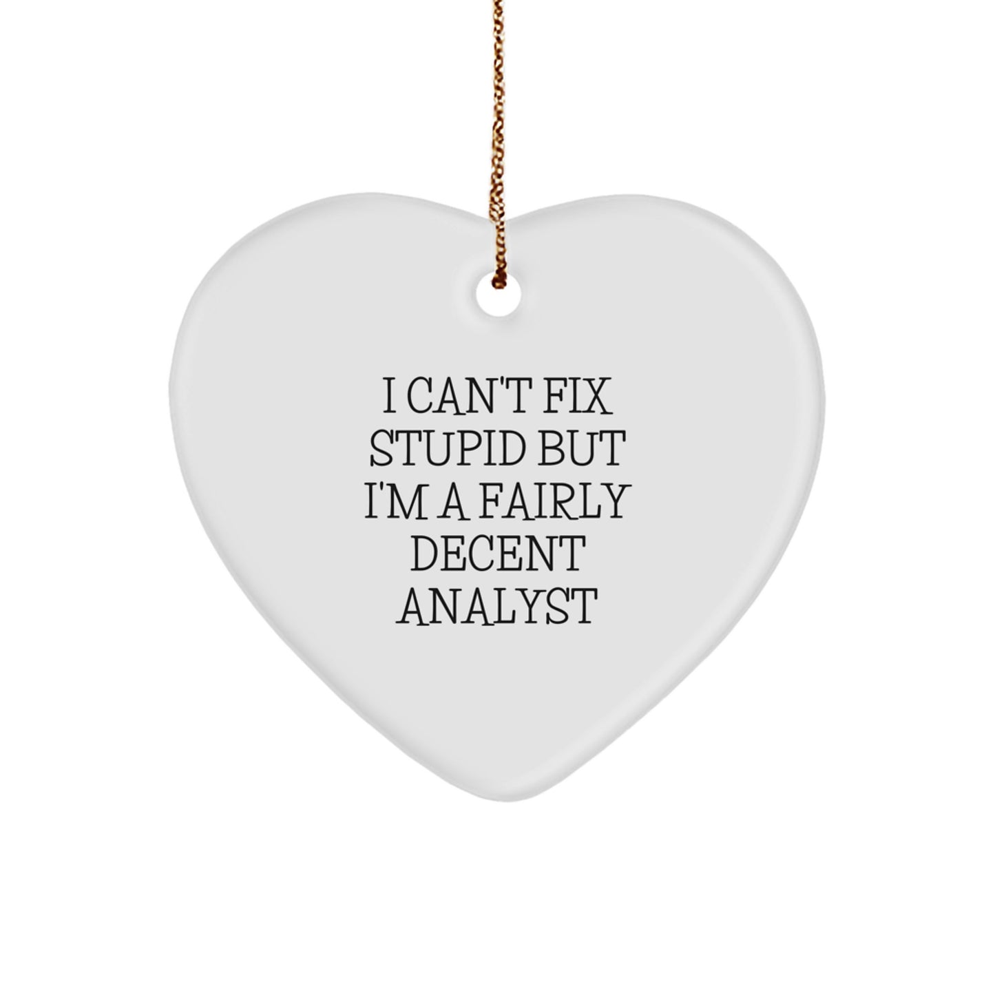Funny Analyst Heart Ornament, Gifts from Friends, Women, or Coworkers for Christmas, I Can't Fix Stupid But I'm A Fairly Decent Analyst - Image 1