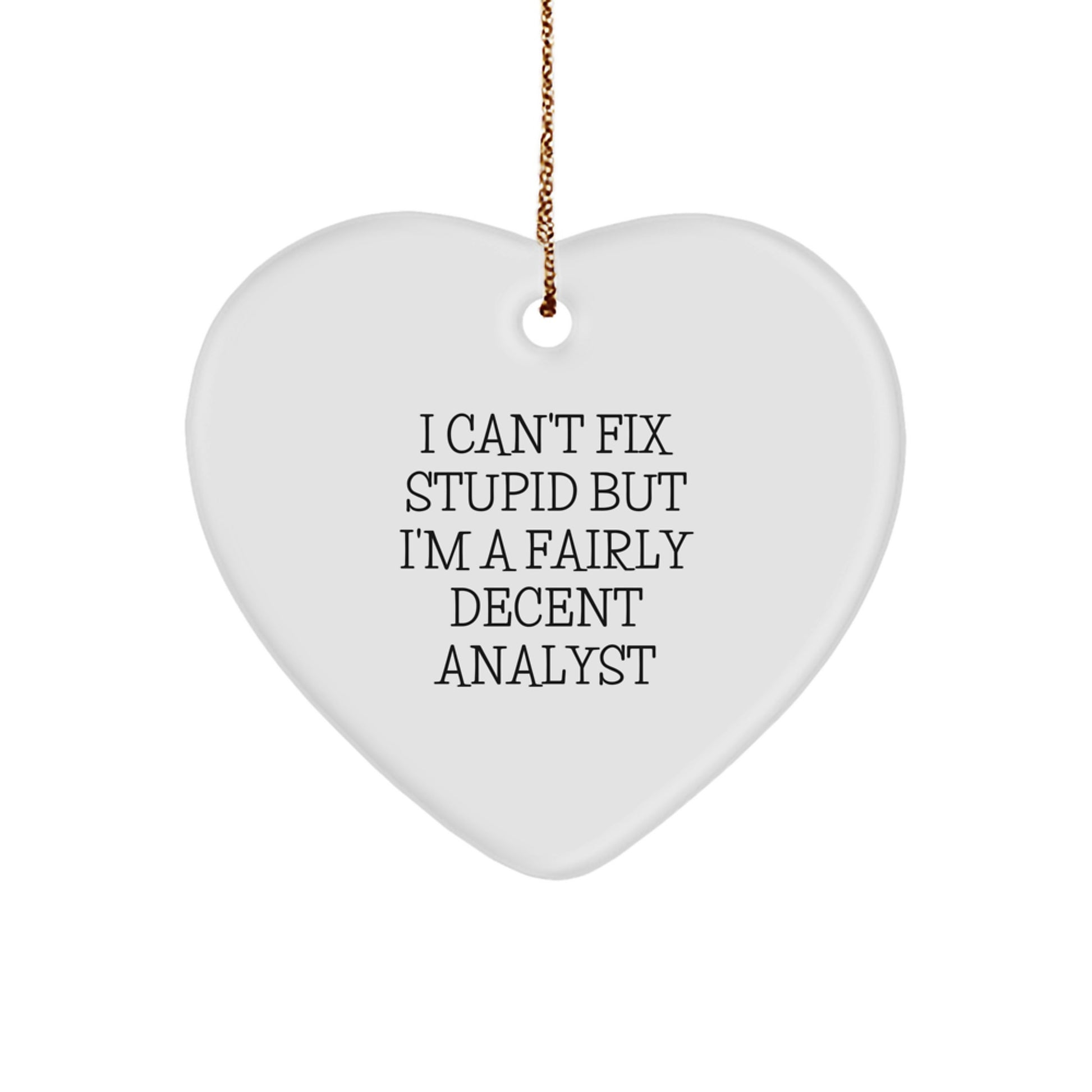 Funny Analyst Heart Ornament, Gifts from Friends, Women, or Coworkers for Christmas, I Can't Fix Stupid But I'm A Fairly Decent Analyst - Image 1