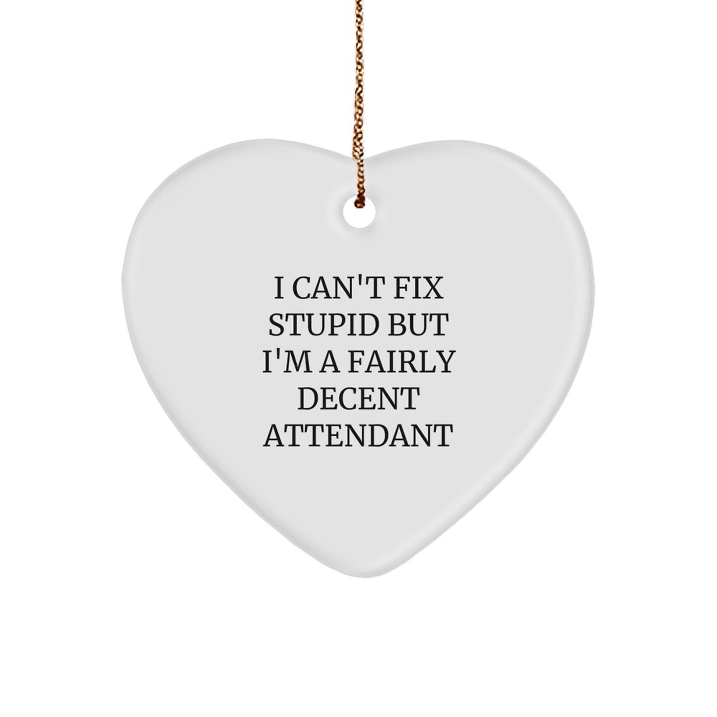 Funny Attendant Gifts from Men, Unique Heart Ornament for Christmas, I Can't Fix Stupid But I'm A Fairly Decent Attendant - Image 1
