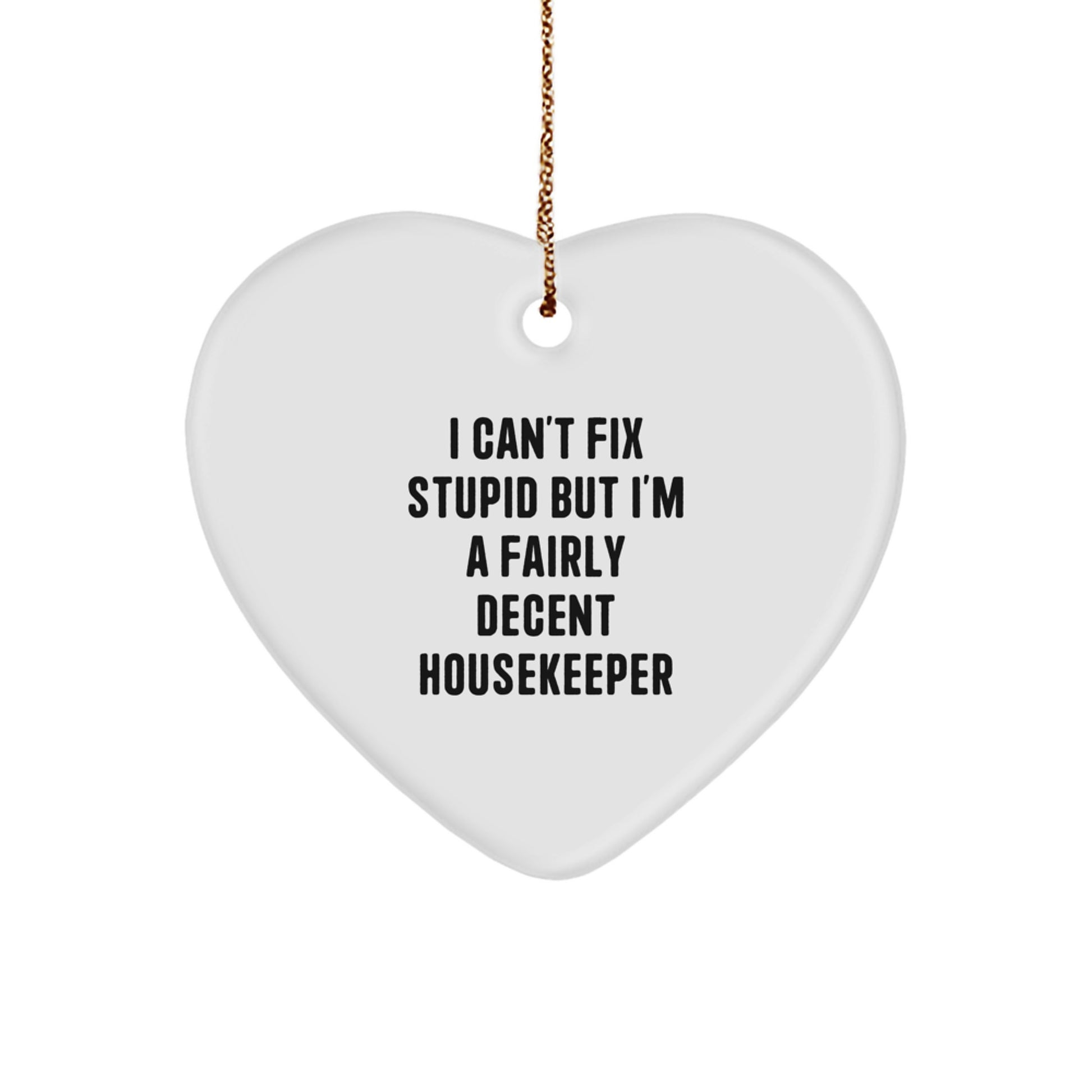 Funny Housekeeper Gifts - 'I Can't Fix Stupid But I'm A Fairly Decent Housekeeper' Heart Ornament, Christmas Unique Gifts from Men, Gifts for Housekeeper - Image 1