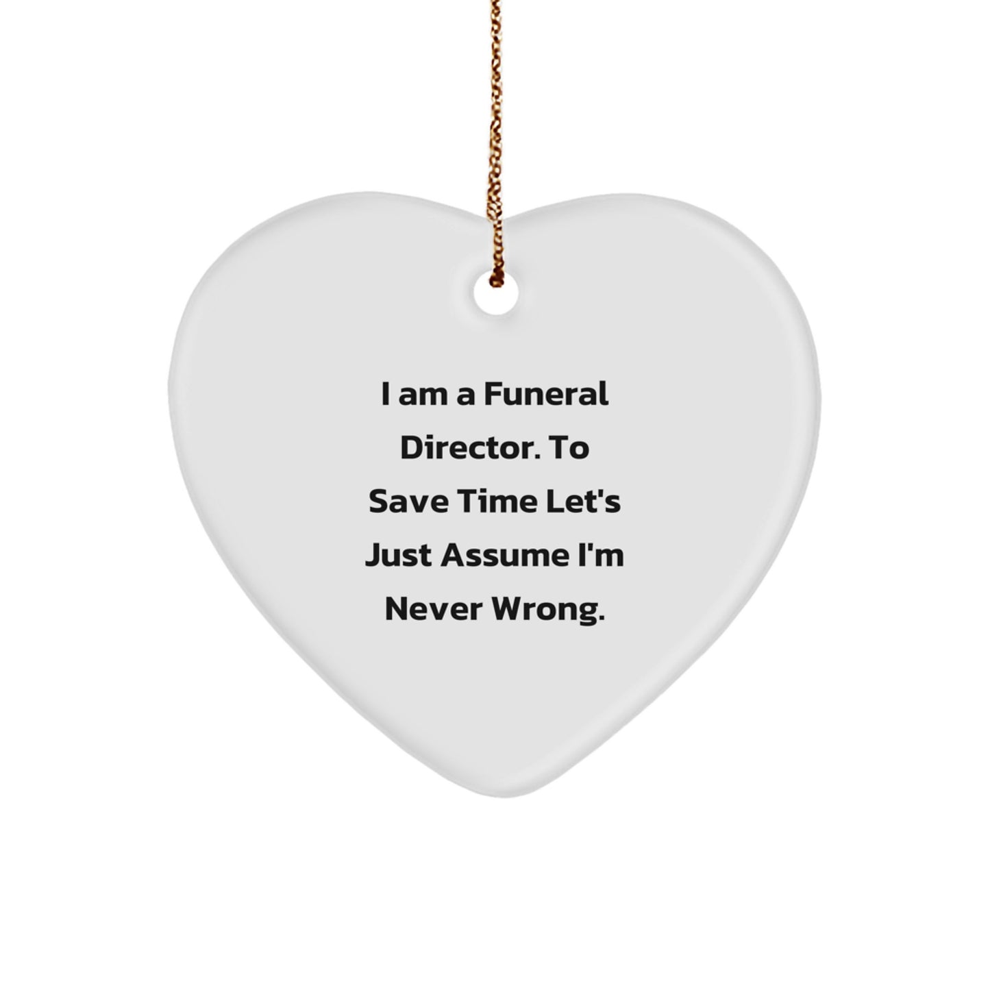 Funny Funeral Director Gifts from Friends for Men Women Coworkers - Heart Ornament Quote 'I Am A Funeral Director. To Save Time Let's Just Assume I'm Never Wrong.' - Image 1