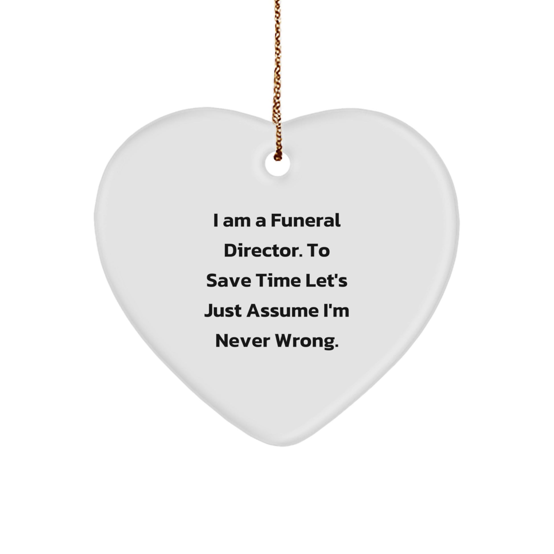 Funny Funeral Director Gifts from Friends for Men Women Coworkers - Heart Ornament Quote 'I Am A Funeral Director. To Save Time Let's Just Assume I'm Never Wrong.' - Image 1