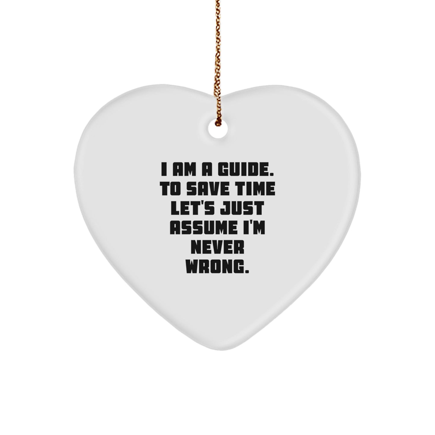 Funny Guide Gifts for Christmas - Heart Ornament 'I Am A Guide. To Save Time Let's Just Assume I'm Never Wrong.' from Friends, Gifts for Guide, Women, Men, Family - Image 1