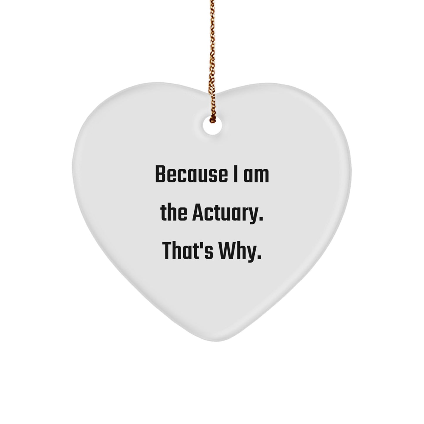 Funny Actuary Gifts for Men - Heart Ornament with 'Because I Am The Actuary. That's Why.' Quote - Unique Christmas Unique Gifts from Friends - Image 1