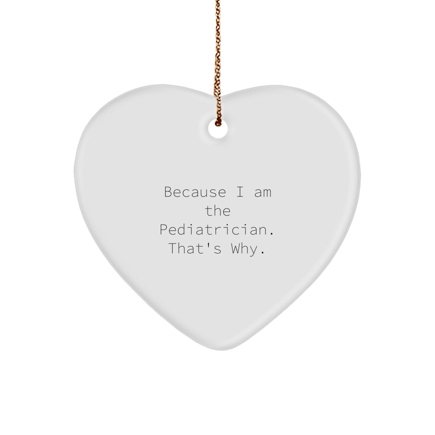 Funny Pediatrician Heart Ornament Gifts from Family, Unique Christmas Unique Gifts for Pediatrician, Because I Am The Pediatrician That's Why. - Image 1