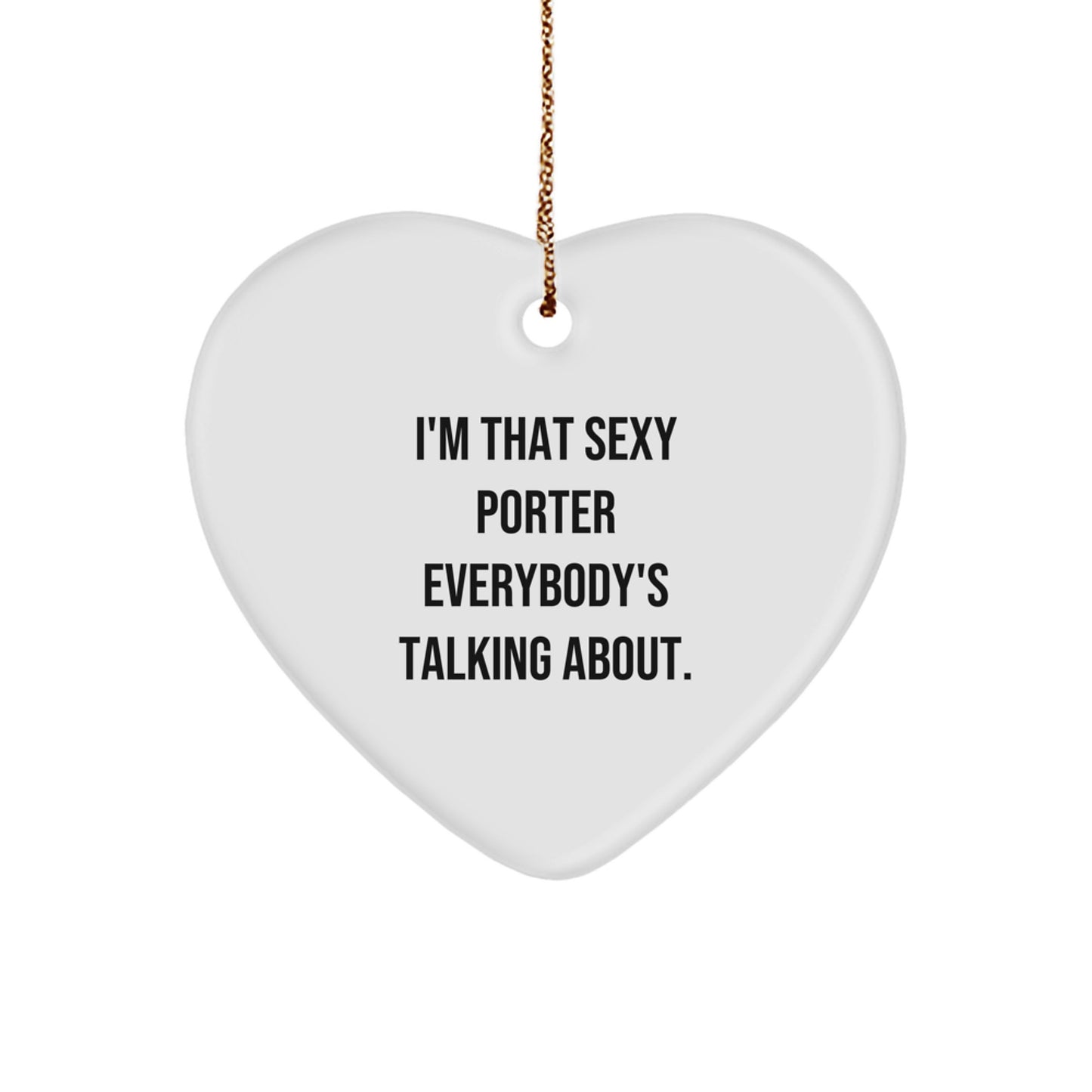 Funny Porter Gifts from Men to Porter, Heart Ornament for Porter, I'm That Sexy Porter Everybody's Talking About. Christmas Unique Gifts - Image 1