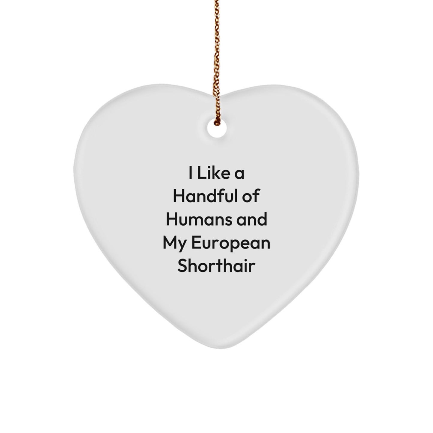 Funny European Shorthair Cat Heart Ornaments Gifts from Men to Family at Christmas Time, I Like A Handful Of Humans And My European Shorthair Cat, Perfect for Cat Lovers, White Heart Shaped - Image 1