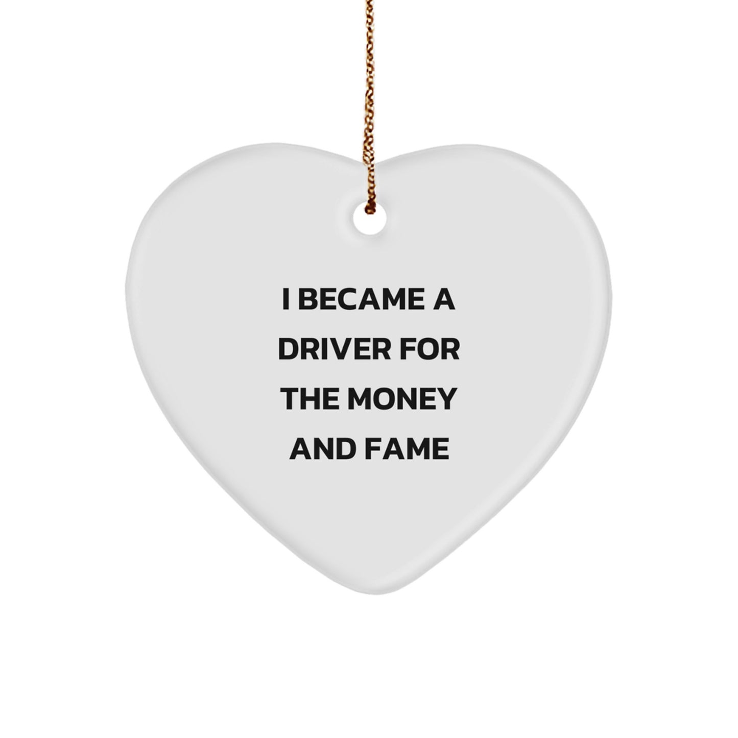 Funny Driver Gift Ideas, Heart Ornament, I Became A Driver For The Money And Fame, Christmas Unique Gifts from Friends, Family, Men, Women - Image 1