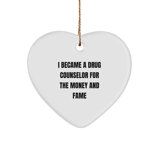 Funny Drug Counselor Gifts for Men Women Friends Family - Heart Ornament with I Became A Drug Counselor For The Money And Fame Quote, Gifts from Men Women Friends Family - Image 1