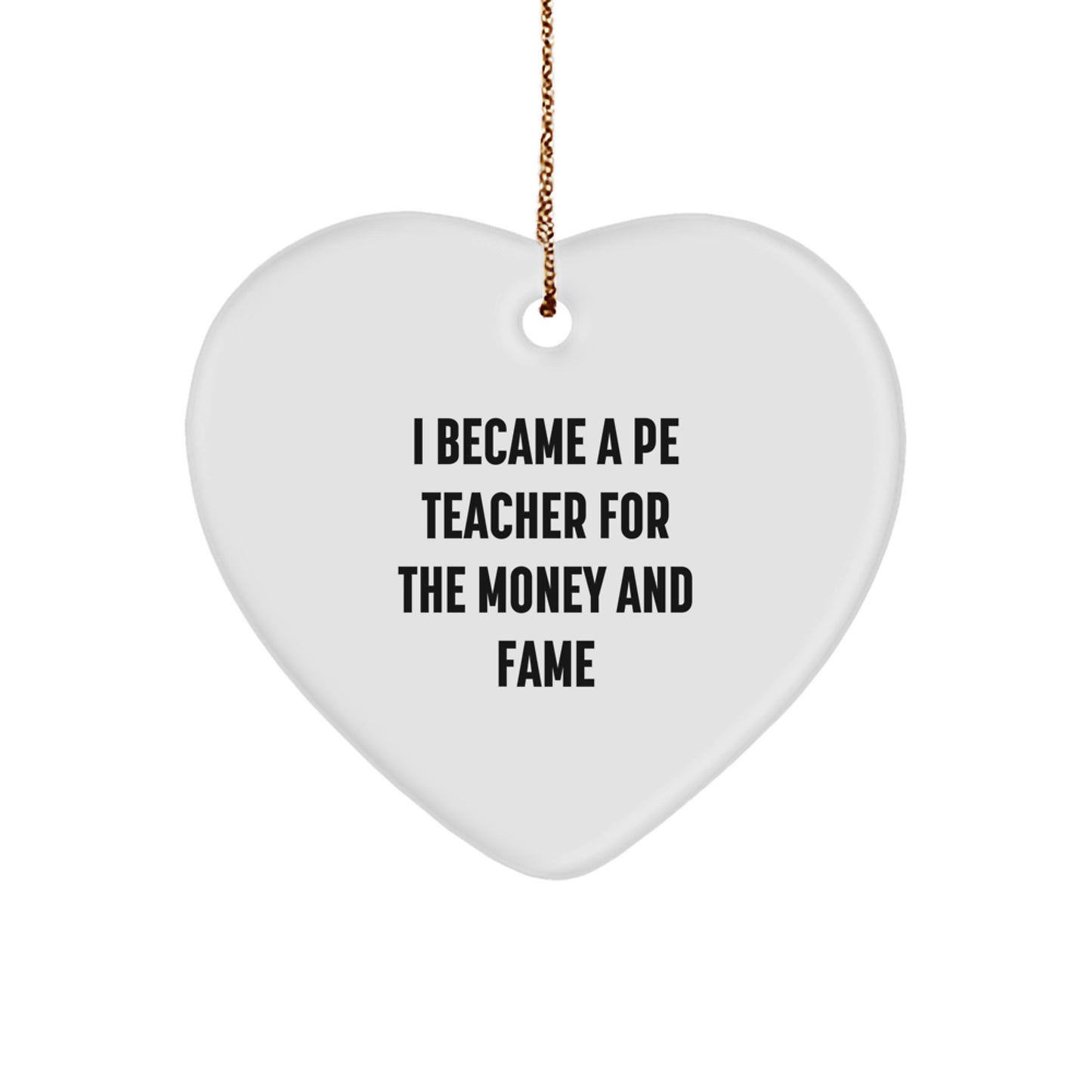 Funny PE Teacher Gifts for Men - Heart Ornament, I Became A Pe Teacher For The Money And Fame, Christmas Unique Gifts from Friends to Family - Image 1