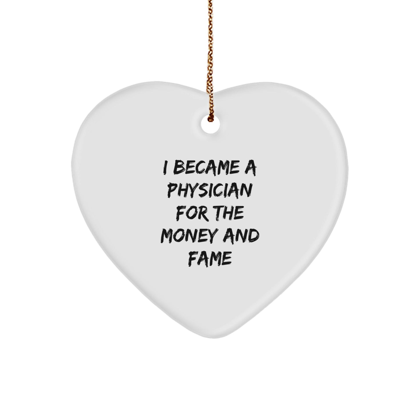 Funny Physician Gifts for Christmas - Heart Ornament for Friends and Family - 'I Became A Physician For The Money And Fame' Quote - Image 1