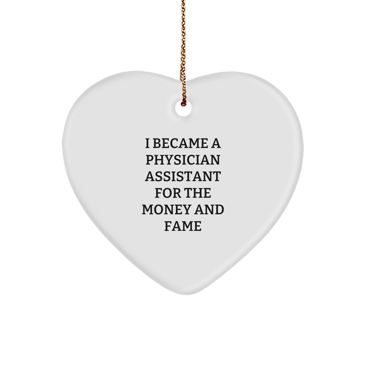 Funny Physician Assistant Gifts for Men, Heart Ornament with I Became A Physician Assistant For The Money And Fame Quote, Gifts from Friends for Christmas Cheer - Image 1