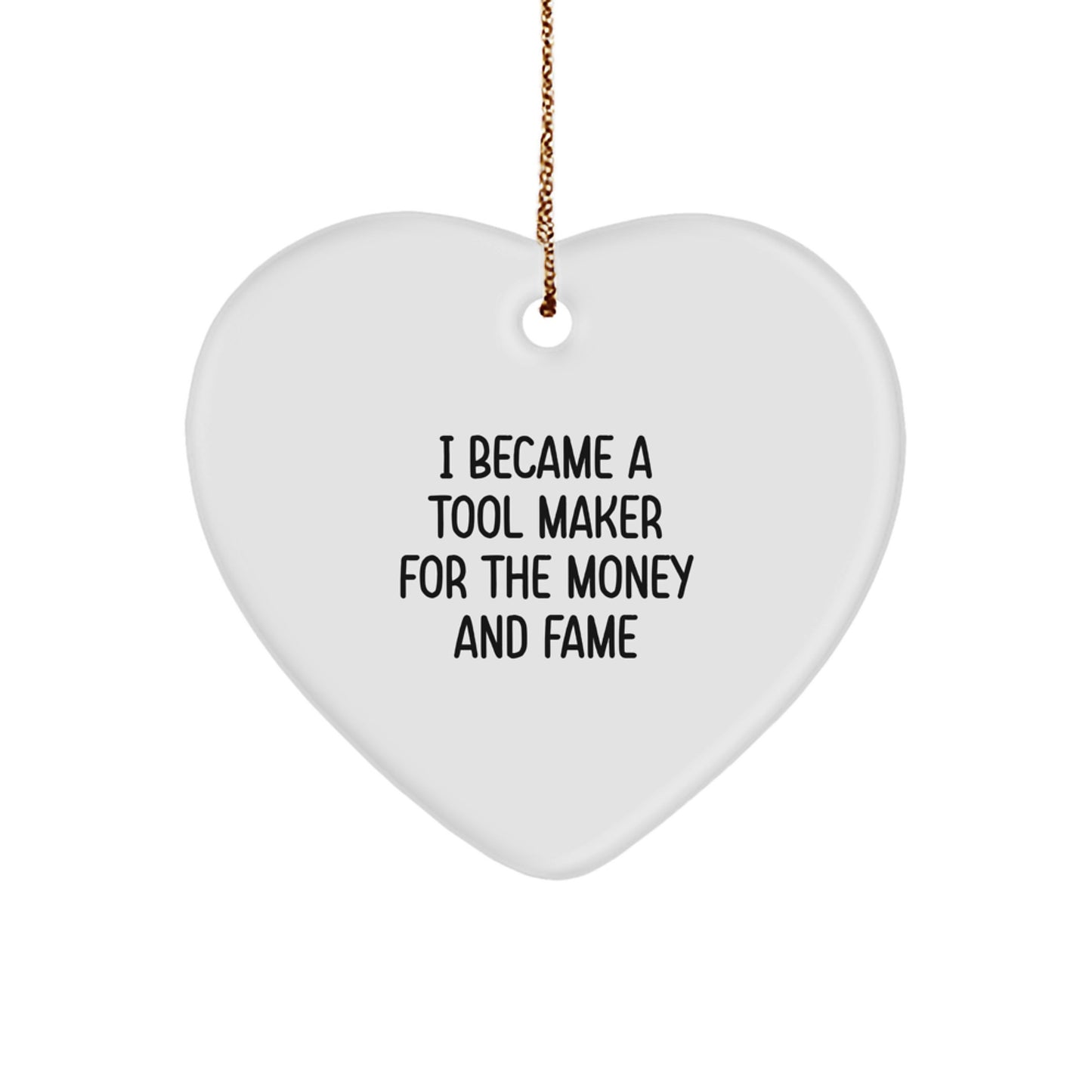 Gifts from Friends and Family for the Tool Maker, I Became a Tool Maker for Money and Fame Heart Ornament, Cute and Inspirational Christmas Unique Decorations - Image 1