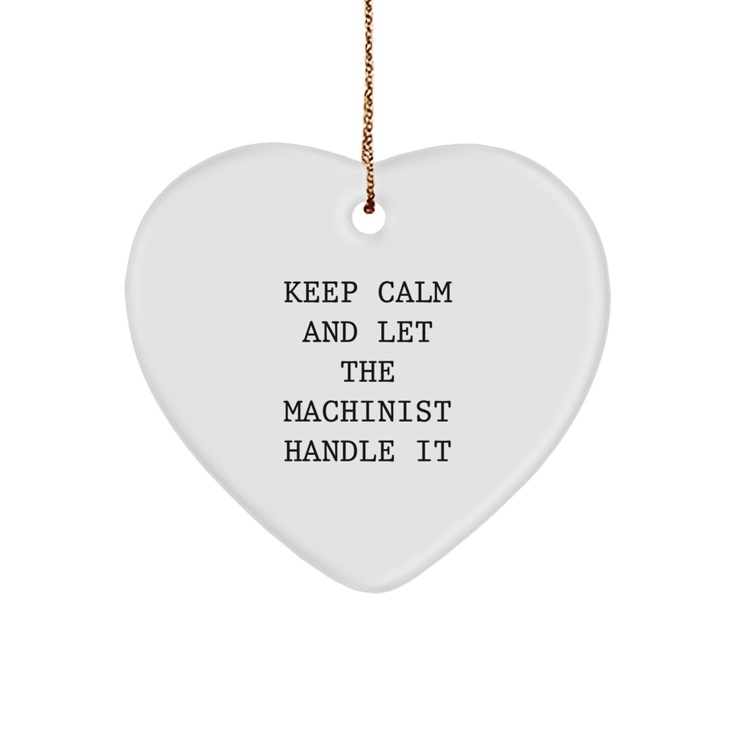 Funny Machinist Gifts, Heart Ornament for Friends, Unique Christmas Decorations, Keep Calm And Let The Machinist Handle It Quote, Gifts from Men to Machinist, Best Heart Shaped Machinist Ornaments - Image 1