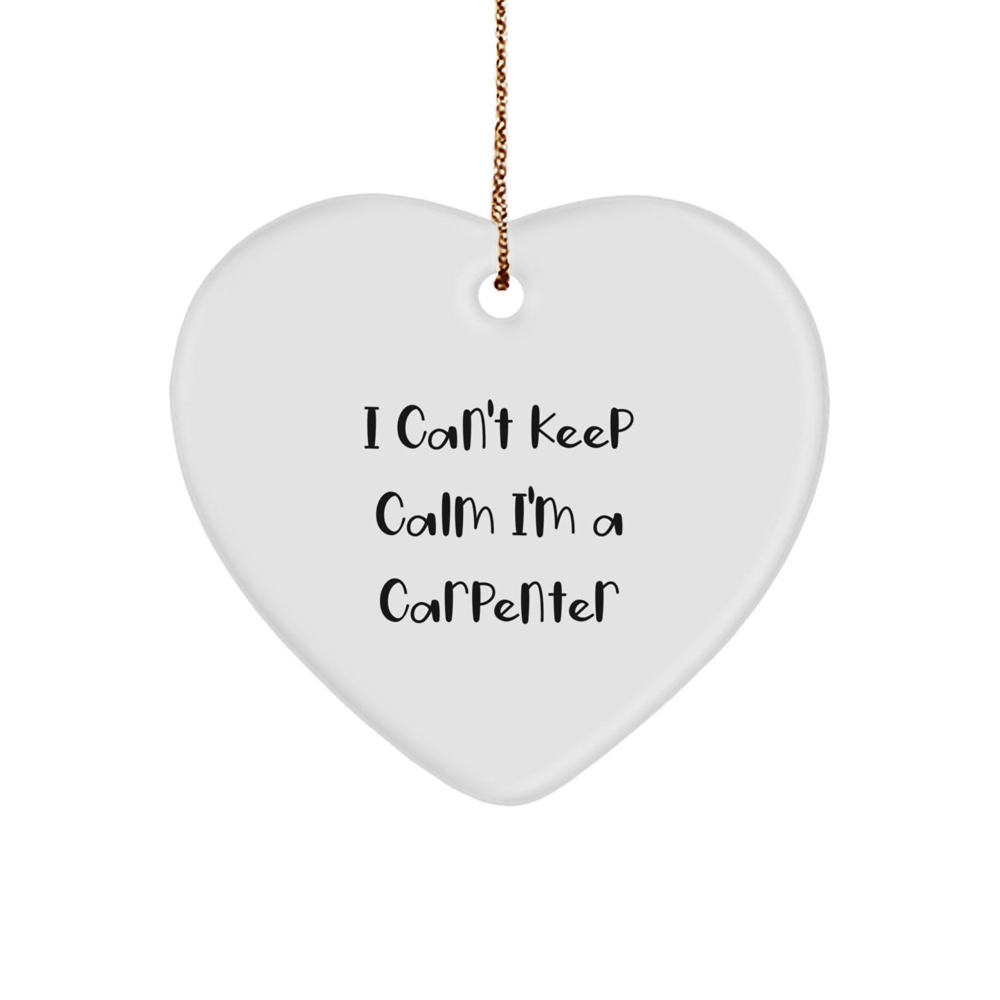 Funny Carpenter Heart Ornament Gifts from Friends, Men, Women, Coworkers, Family - I Can't Keep Calm I'm A Carpenter Christmas Unique Gifts - Image 1