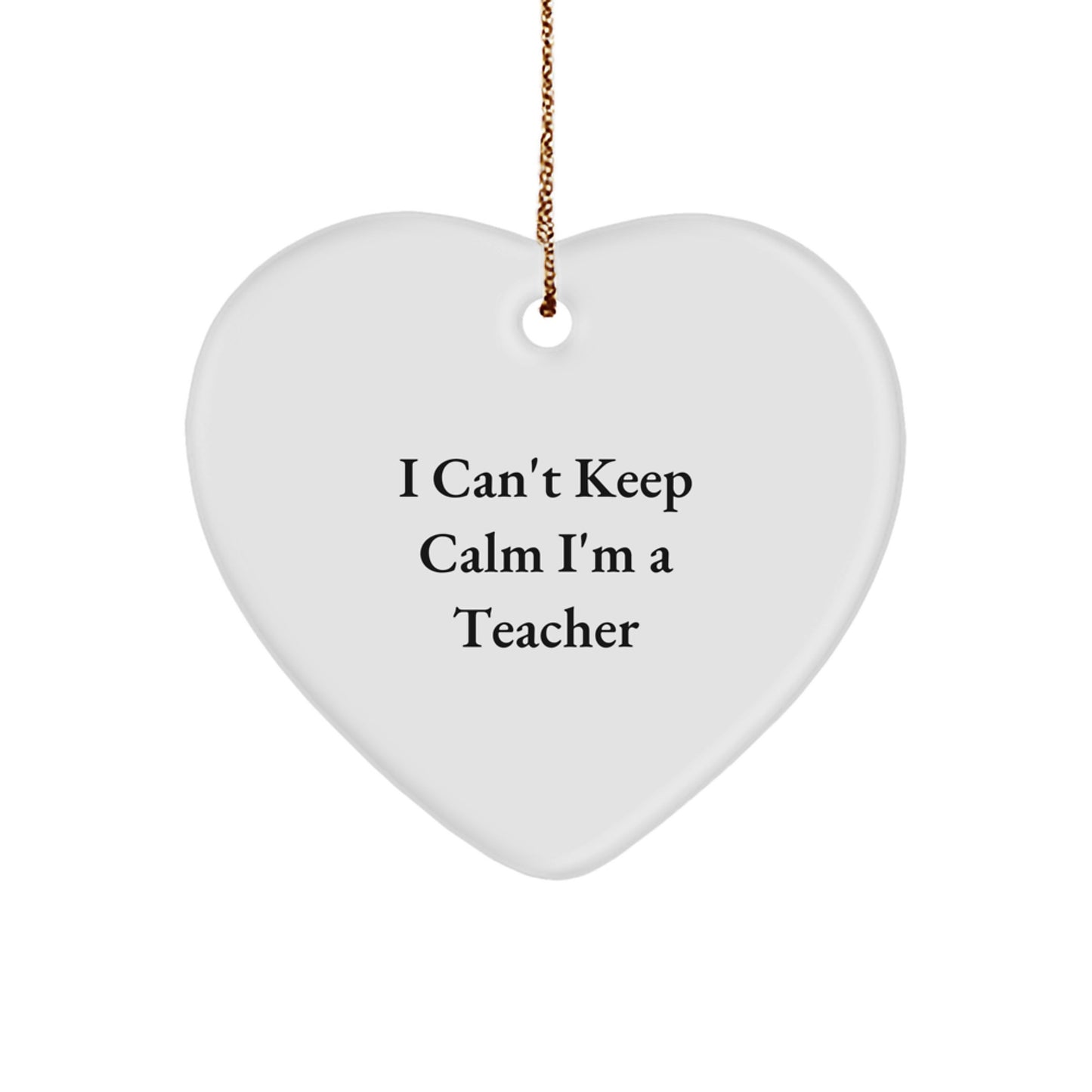 Funny I Can't Keep Calm I'm A Teacher Heart Shaped Ornament Gifts for Teacher from Friends, Lovely Christmas Unique Gifts for Teacher - Image 1