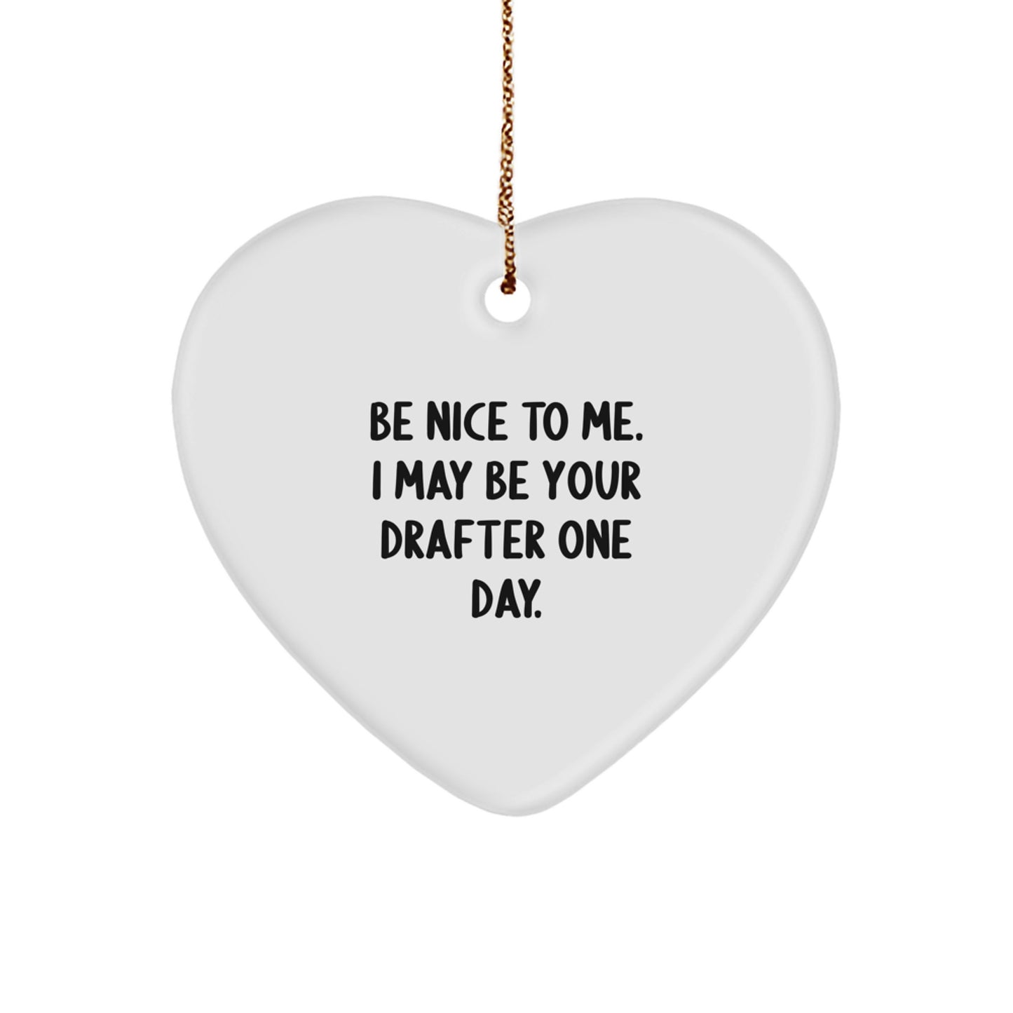 Funny Drafter Gifts, Be Nice To Me. I May Be Your Drafter One Day., Heart Ornament for Christmas Unique Gifts for Men - Image 1