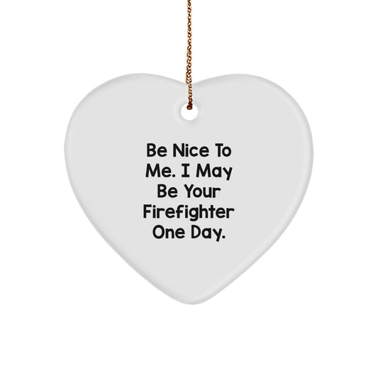 Funny Firefighter Gift, Be Nice To Me. I May Be Your Firefighter One Day., Heart Ornament for Christmas, Gifts from Friends, Family, or Coworkers for Firefighter Men or Women - Image 1