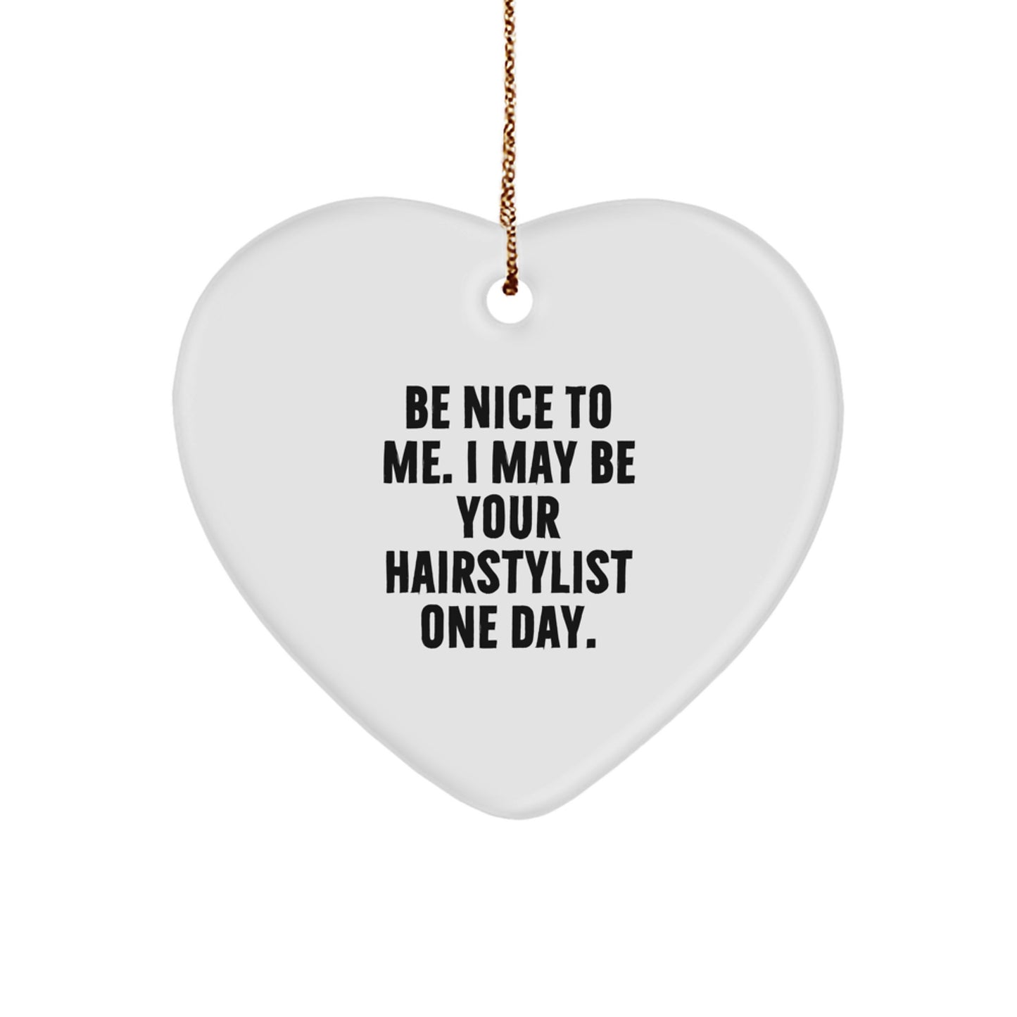 Funny Quote Gifts from Men to Hairstylist Friends, Cute Hairstylist Gifts for Christmas Unique Ornament, Be Nice To Me. I May Be Your Hairstylist One Day., Heart Ornament for Hairstylist - Image 1