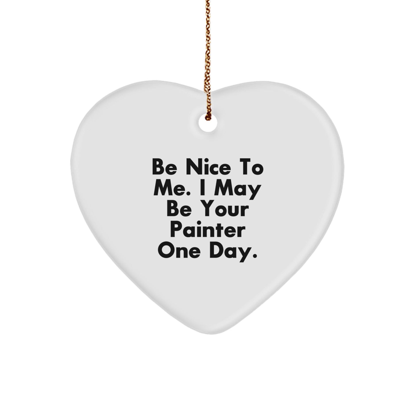 Funny Painter Gifts from Friends, Heart Shaped Ornament for Christmas Unique Gifts to Painter, Be Nice To Me Quote - Image 1