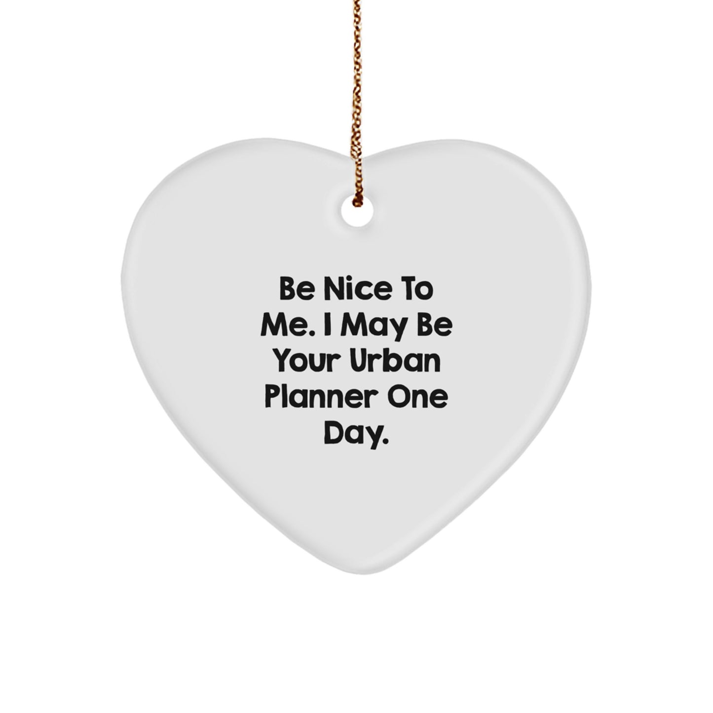 Funny Urban Planner Gifts from Friends - Heart Ornament with Quote 'Be Nice To Me. I May Be Your Urban Planner One Day.' for Urban Planner Men - Image 1
